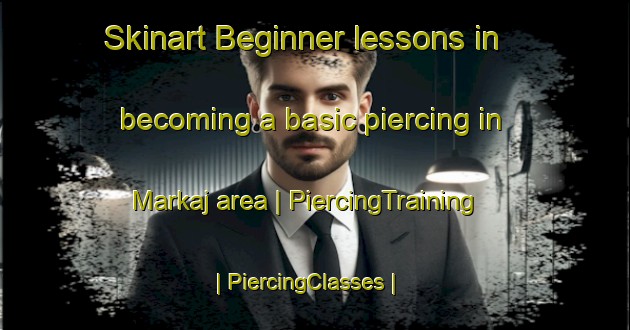 Skinart Beginner lessons in becoming a basic piercing in Markaj area | PiercingTraining | PiercingClasses | SkinartTraining-Albania